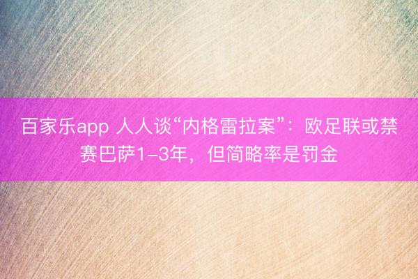 百家乐app 人人谈“内格雷拉案”：欧足联或禁赛巴萨1-3年，但简略率是罚金